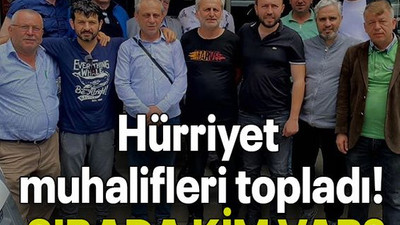 Hürriyet muhalifleri topladı! SIRADA KİM VAR?